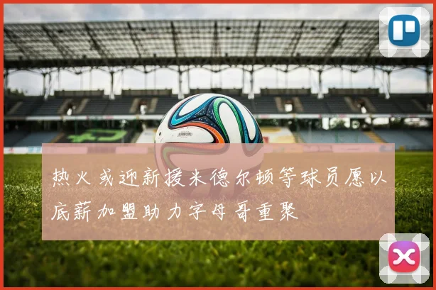 热火或迎新援米德尔顿等球员愿以底薪加盟助力字母哥重聚